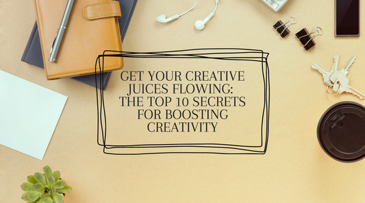 Get Your Creative Juices Flowing: The Top 10 Secrets for Boosting Creativity