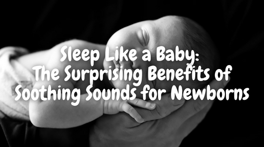 Sleep Like a Baby: The Surprising Benefits of Soothing Sounds for Newborns!