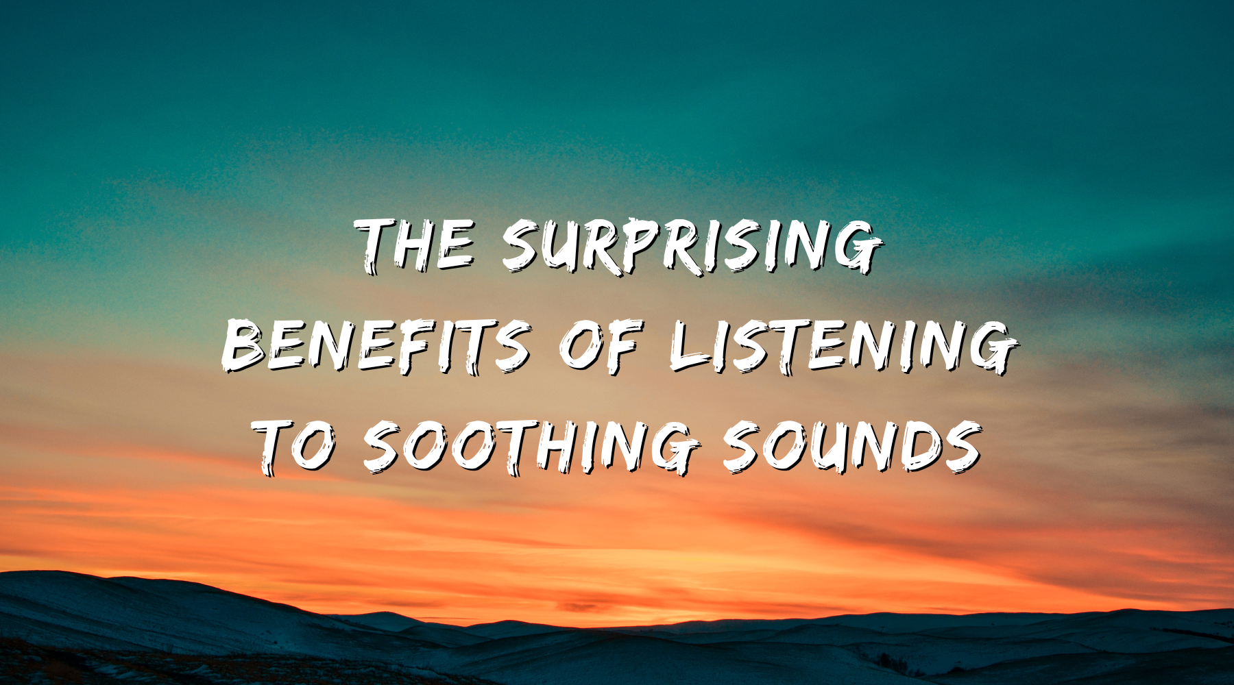 Sooning Intensifies The Surprising Benefits of Listening to Soothing Sounds – Sleep Sounds