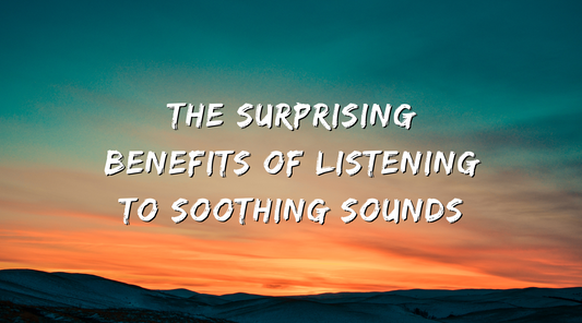 The Surprising Benefits of Listening to Soothing Sounds