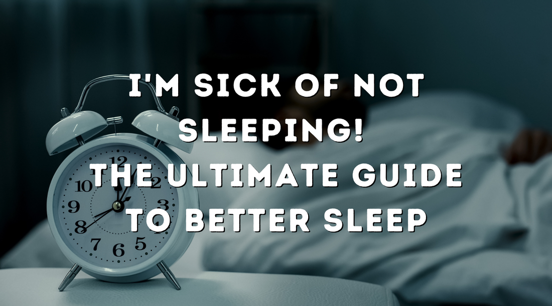 I'm Sick of Not Sleeping! The Ultimate Guide to Better Sleep