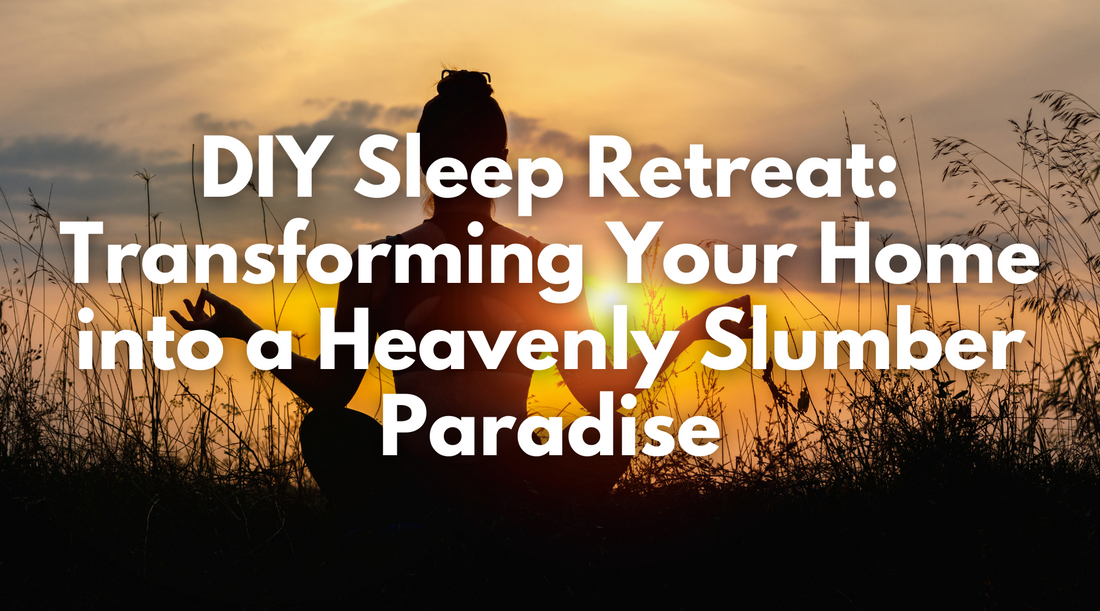 DIY Sleep Retreat: Transforming Your Home into a Heavenly Slumber Paradise